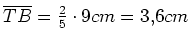$ \overline{TB}=\frac{2}{5}\cdot{}9cm=3,6cm$