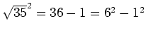 $ \sqrt{35}^2=36-1=6^2-1^2$