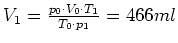 $ V_1=\frac{p_0\cdot{}V_0\cdot{}T_1}{T_0\cdot{}p_1}=466ml$