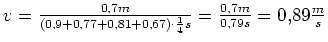 $ v=\frac{0,7m}{\left(0,9+0,77+0,81+0,67\right)\cdot{}\frac{1}{4}s}=\frac{0,7m}{0,79s}=0,89\frac{m}{s}$