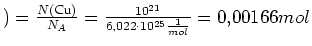 $ )=\frac{N(\text{Cu})}{N_A}=\frac{10^{21}}{6,022\cdot{}10^{25}\frac{1}{mol}}=0,00166mol$