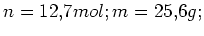 $ n=12,7mol; m=25,6g;$