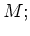 $ M;$