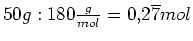 $ 50g:180\frac{g}{mol}=0,2\overline{7}mol$