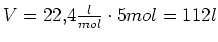 $ V=22,4\frac{l}{mol}\cdot{}5mol=112l$