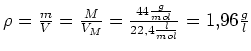 $ \rho=\frac{m}{V}=\frac{M}{V_M}=\frac{44\frac{g}{mol}}{22,4\frac{l}{mol}}=1,96\frac{g}{l}$
