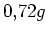 $ 0,72g$