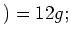 $ )=12g;$