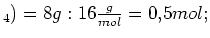 $ _4)=8g:16\frac{g}{mol}=0,5mol;$