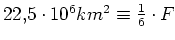 $ 22,5\cdot{}10^6km^2 \equiv \frac{1}{6}\cdot{}F_$