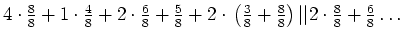 $ 4\cdot{}\frac{8}{8}+1\cdot{}\frac{4}{8}+2\cdot{}\frac{6}{8}+\frac{5}{8}+2\cdot...
...(\frac{3}{8}+\frac{8}{8}\right)
\vert\vert 2\cdot{}\frac{8}{8}+\frac{6}{8}\dots$
