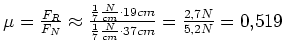 $ \mu=\frac{F_R}{F_N} \approx
\frac{\frac{1}{7}\frac{N}{cm}\cdot{}19cm}{\frac{1}{7}\frac{N}{cm}\cdot{}37cm} =
\frac{2,7N}{5,2N}=0,519$