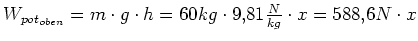 $ W_{pot_{oben}}=m\cdot{}g\cdot{}h=60kg\cdot{}9,81\frac{N}{kg}\cdot{}x=588,6N\cdot{}x$