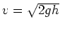 $ v=\sqrt{2gh}$