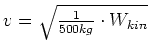 $ v=\sqrt{\frac{1}{500kg}\cdot{}W_{kin}}$
