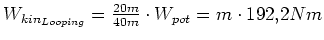 $ W_{kin_{Looping}}=\frac{20m}{40m}\cdot{}W_{pot}=m\cdot{}192,2Nm$