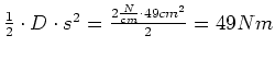 $ \frac{1}{2}\cdot{}D\cdot{}s^2=\frac{2\frac{N}{cm}\cdot{}49cm^2}{2}=49Nm$