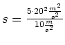 $ s=\frac{5\cdot{}20^2\frac{m^2}{s^2}}{10\frac{m}{s^2}}$