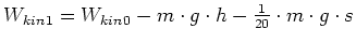$ W_{kin}_1=W_{kin}_0-m\cdot{}g\cdot{}h-\frac{1}{20}\cdot{}m\cdot{}g\cdot{}s$
