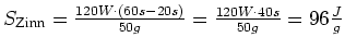 $ S_ {\text{Zinn}} =\frac{120W\cdot{}\left(60s-20s\right)}{50g}=\frac{120W\cdot{}40s}{50g}=96\frac{J}{g}$