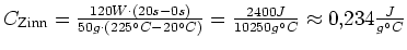 $ C_ {\text{Zinn}} =\frac{120W\cdot{}\left(20s-0s\right)}{50g\cdot{}\left(225\en...
...2400J}{10250g\ensuremath{^\circ}C}
\approx 0,234\frac{J}{g\ensuremath{^\circ}C}$